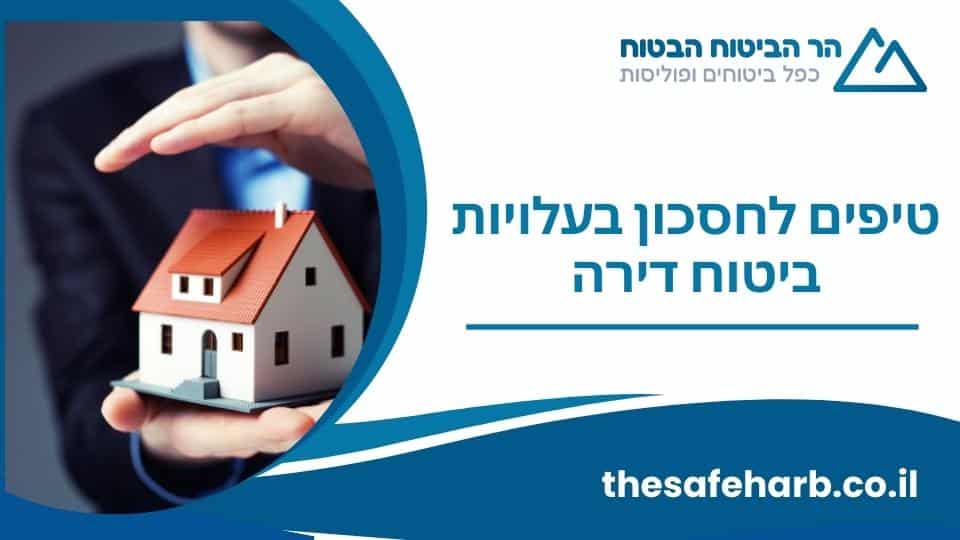 טיפים לחסכון בעלויות ביטוח דירה