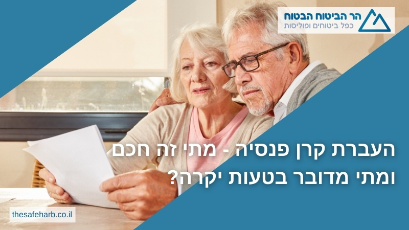 העברת קרן פנסיה - מתי זה חכם ומתי מדובר בטעות יקרה?