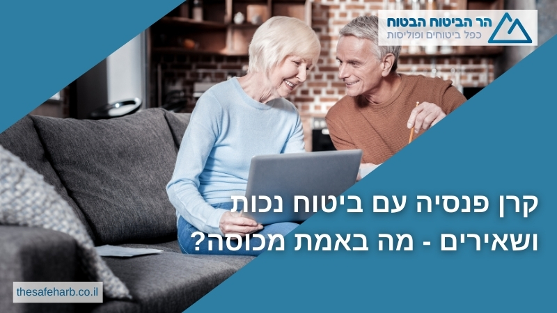 קרן פנסיה עם ביטוח נכות ושאירים - מה באמת מכוסה?
