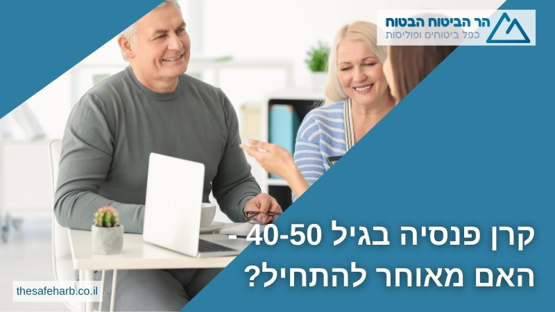 קרן פנסיה בגיל 40-50 - האם מאוחר להתחיל?